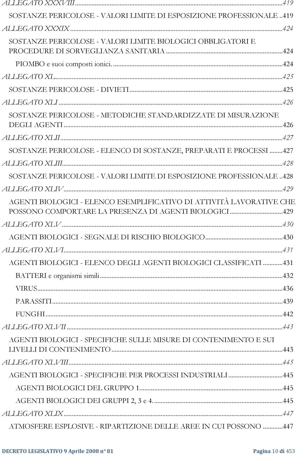 .. 425 ALLEGATO XLI...426 SOSTANZE PERICOLOSE - METODICHE STANDARDIZZATE DI MISURAZIONE DEGLI AGENTI... 426 ALLEGATO XLII...427 SOSTANZE PERICOLOSE - ELENCO DI SOSTANZE, PREPARATI E PROCESSI.