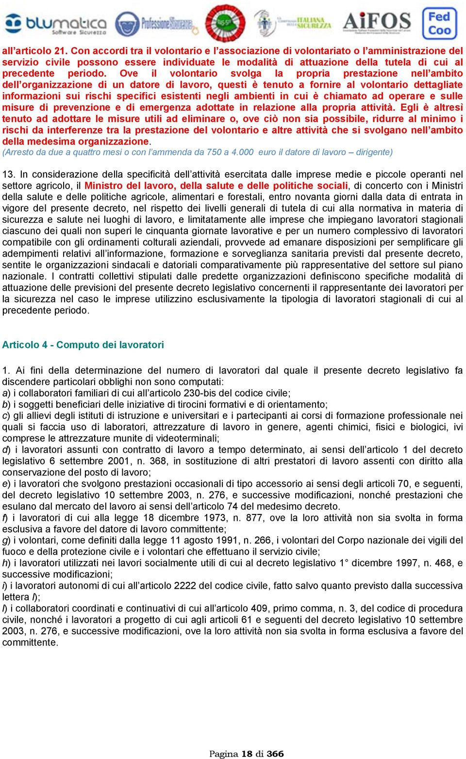 Ove il volontario svolga la propria prestazione nell ambito dell organizzazione di un datore di lavoro, questi è tenuto a fornire al volontario dettagliate informazioni sui rischi specifici esistenti