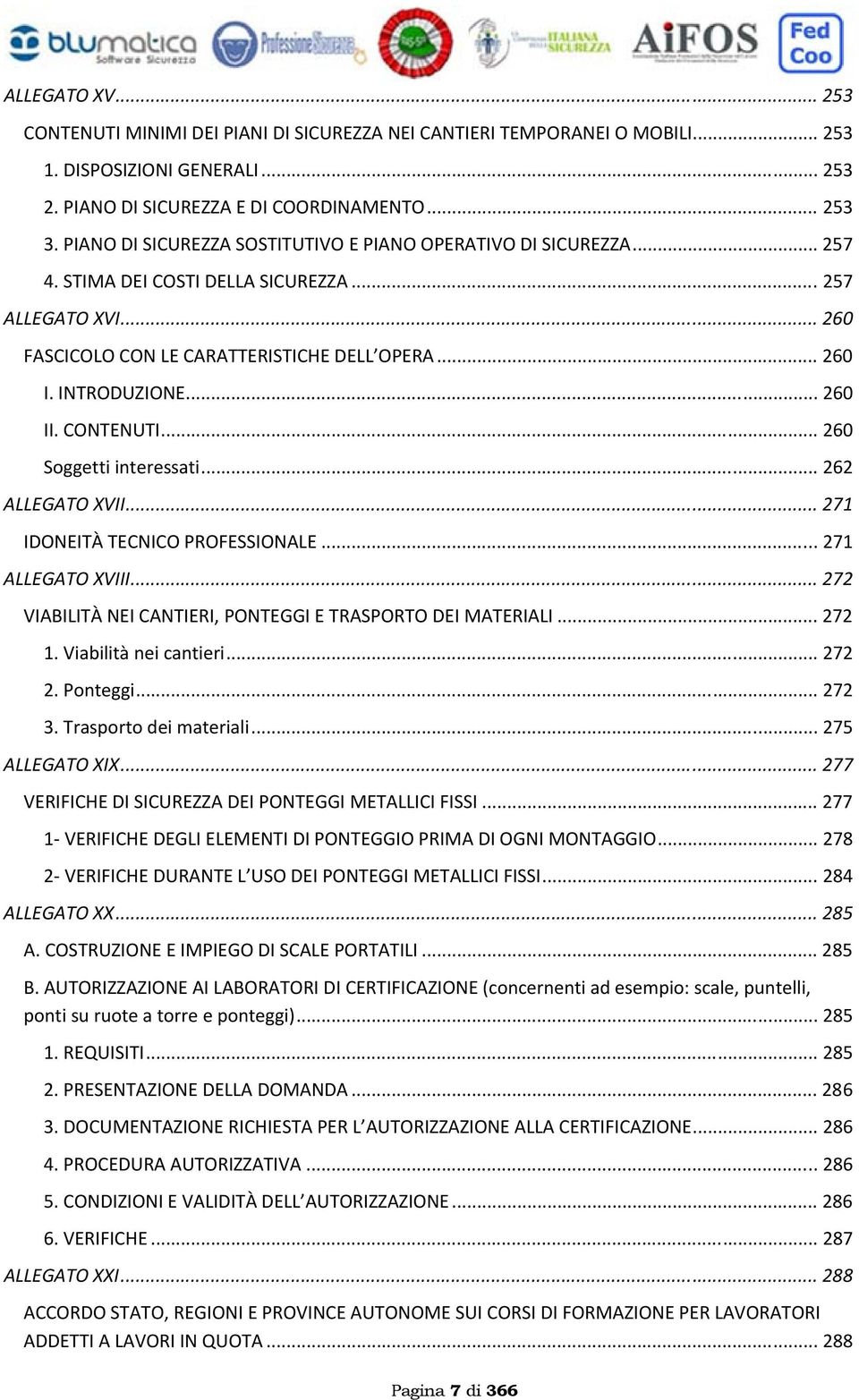 .. 260 II. CONTENUTI... 260 Soggetti interessati... 262 ALLEGATO XVII... 271 IDONEITÀ TECNICO PROFESSIONALE... 271 ALLEGATO XVIII... 272 VIABILITÀ NEI CANTIERI, PONTEGGI E TRASPORTO DEI MATERIALI.