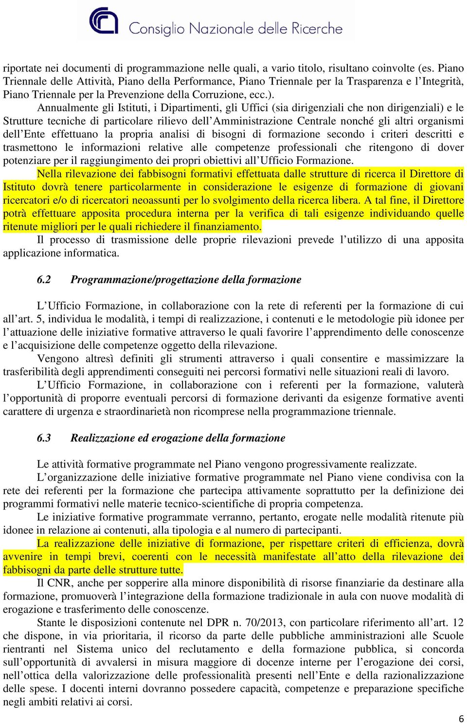 Annualmente gli Istituti, i Dipartimenti, gli Uffici (sia dirigenziali che non dirigenziali) e le Strutture tecniche di particolare rilievo dell Amministrazione Centrale nonché gli altri organismi