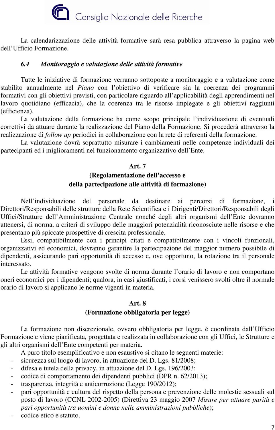 verificare sia la coerenza dei programmi formativi con gli obiettivi previsti, con particolare riguardo all applicabilità degli apprendimenti nel lavoro quotidiano (efficacia), che la coerenza tra le