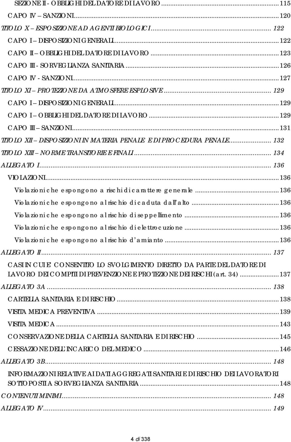 ..129 CAPO III SANZIONI...131 TITOLO XII DISPOSIZIONI IN MATERIA PENALE E DI PROCEDURA PENALE... 132 TITOLO XIII NORME TRANSITORIE E FINALI... 134 ALLEGATO I... 136 VIOLAZIONI.