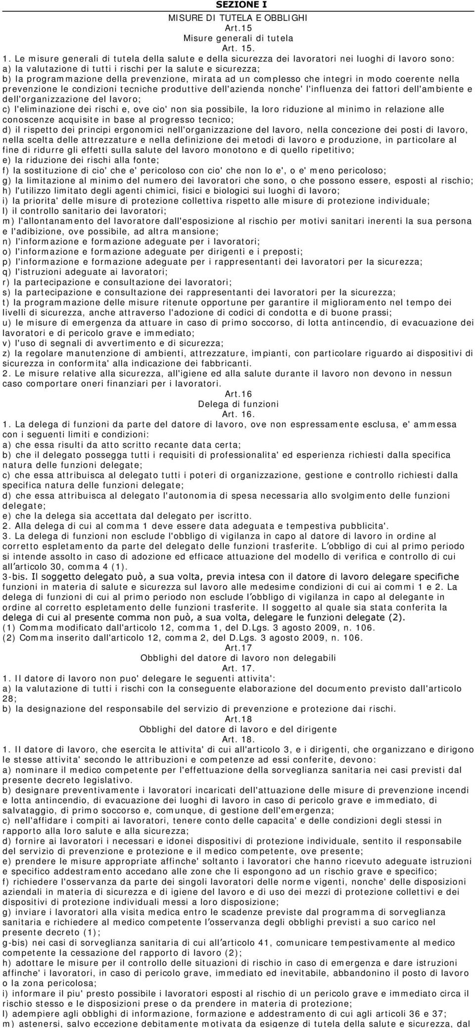 . 1. Le misure generali di tutela della salute e della sicurezza dei lavoratori nei luoghi di lavoro sono: a) la valutazione di tutti i rischi per la salute e sicurezza; b) la programmazione della