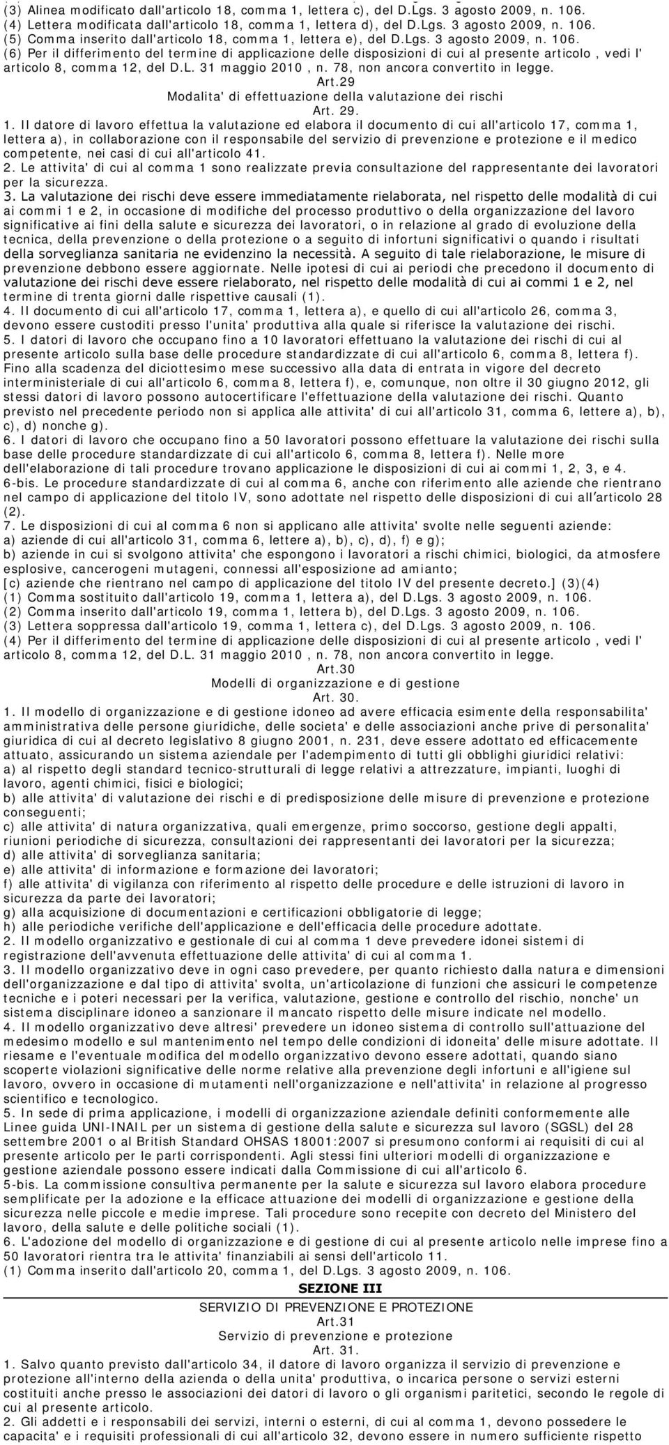 Lgs. 3 agosto 2009, n. 106. (4) Lettera modificata dall'articolo 18, comma 1, lettera d), del D.Lgs. 3 agosto 2009, n. 106. (5) Comma inserito dall'articolo 18, comma 1, lettera e), del D.Lgs. 3 agosto 2009, n. 106. (6) Per il differimento del termine di applicazione delle disposizioni di cui al presente articolo, vedi l' articolo 8, comma 12, del D.