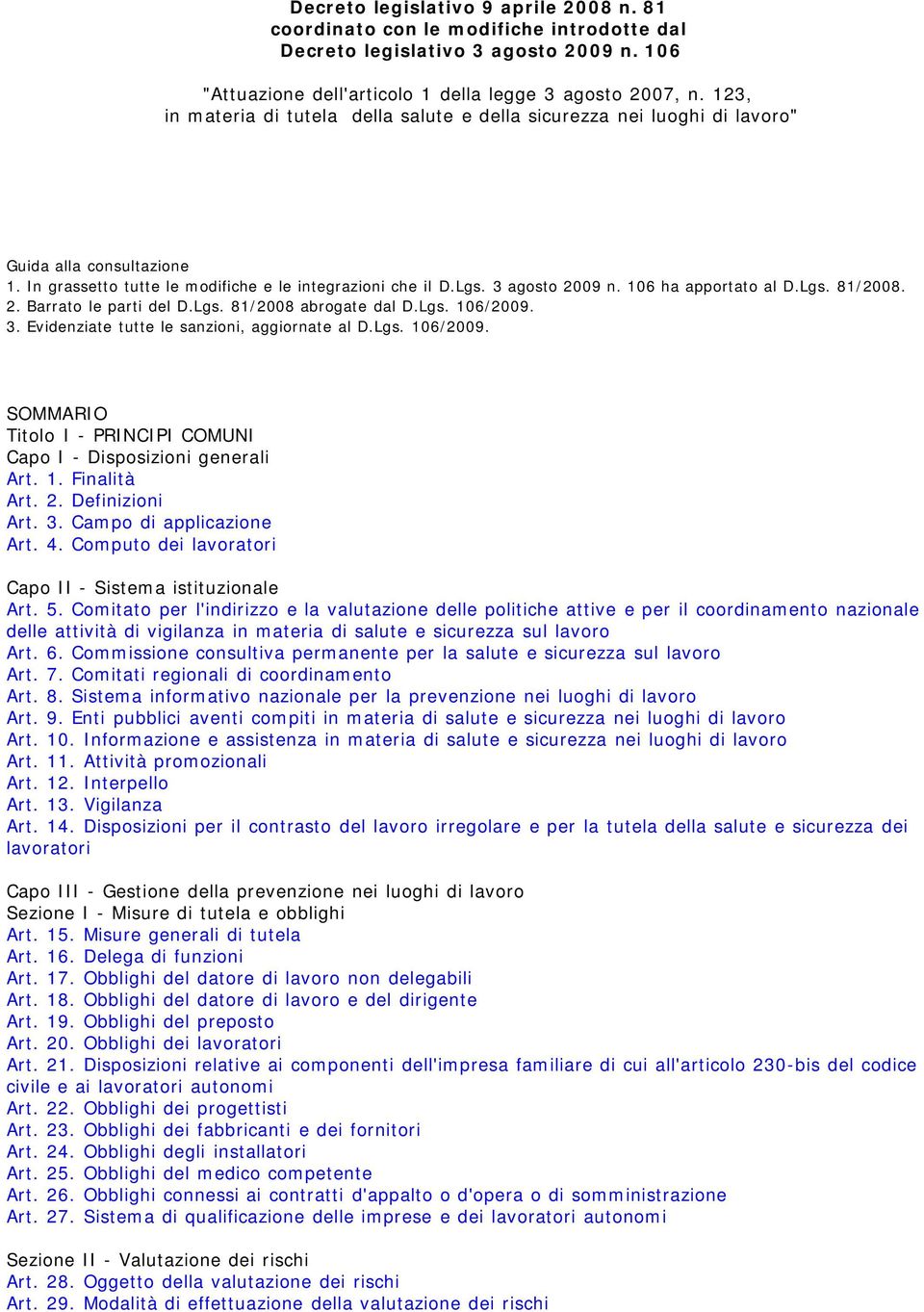 106 ha apportato al D.Lgs. 81/2008. 2. Barrato le parti del D.Lgs. 81/2008 abrogate dal D.Lgs. 106/2009. 3. Evidenziate tutte le sanzioni, aggiornate al D.Lgs. 106/2009. SOMMARIO Titolo I - PRINCIPI COMUNI Capo I - Disposizioni generali Art.