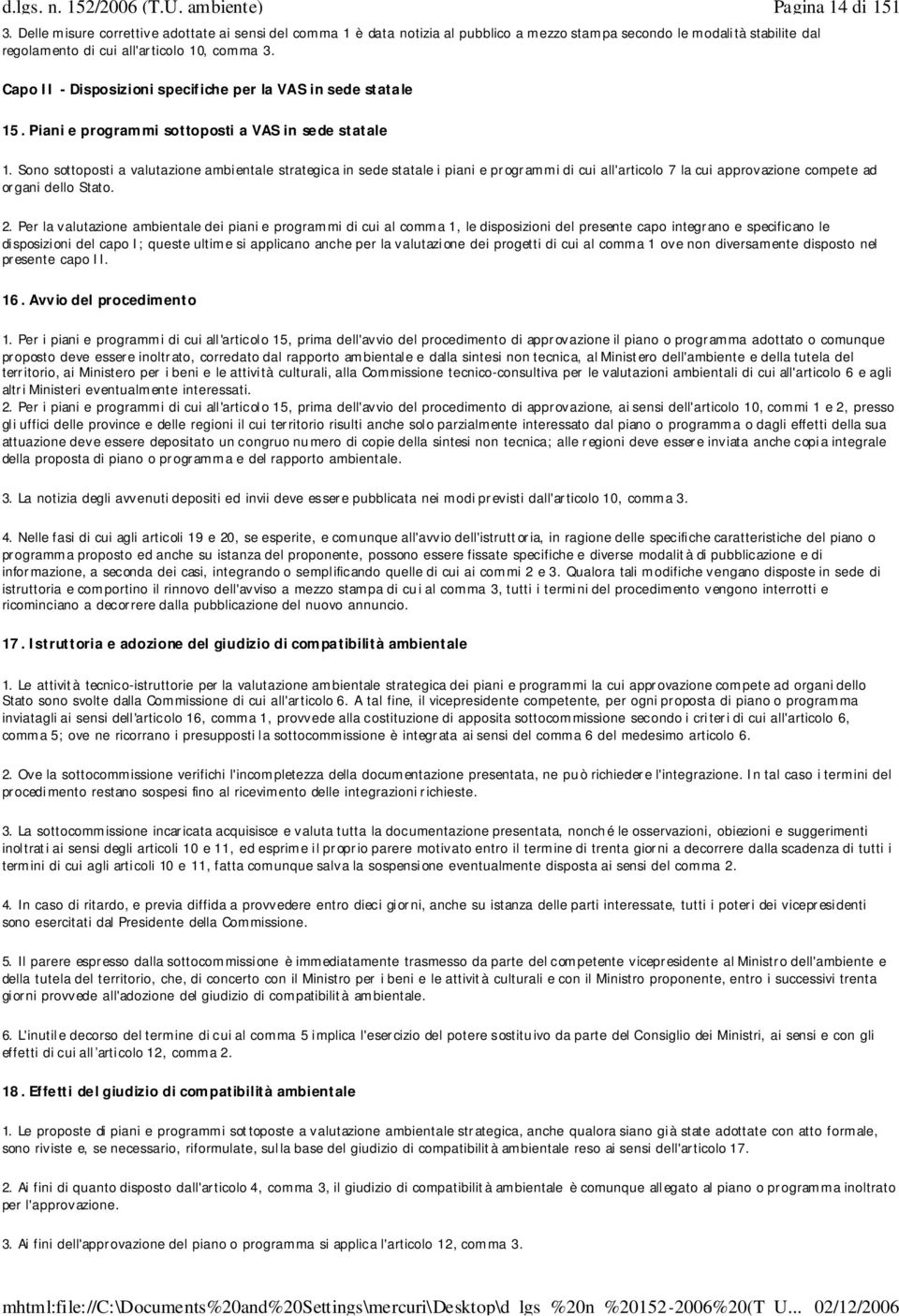 Sono sottoposti a valutazione ambientale strategica in sede statale i piani e programmi di cui all'articolo 7 la cui approvazione compete ad organi dello Stato. 2.