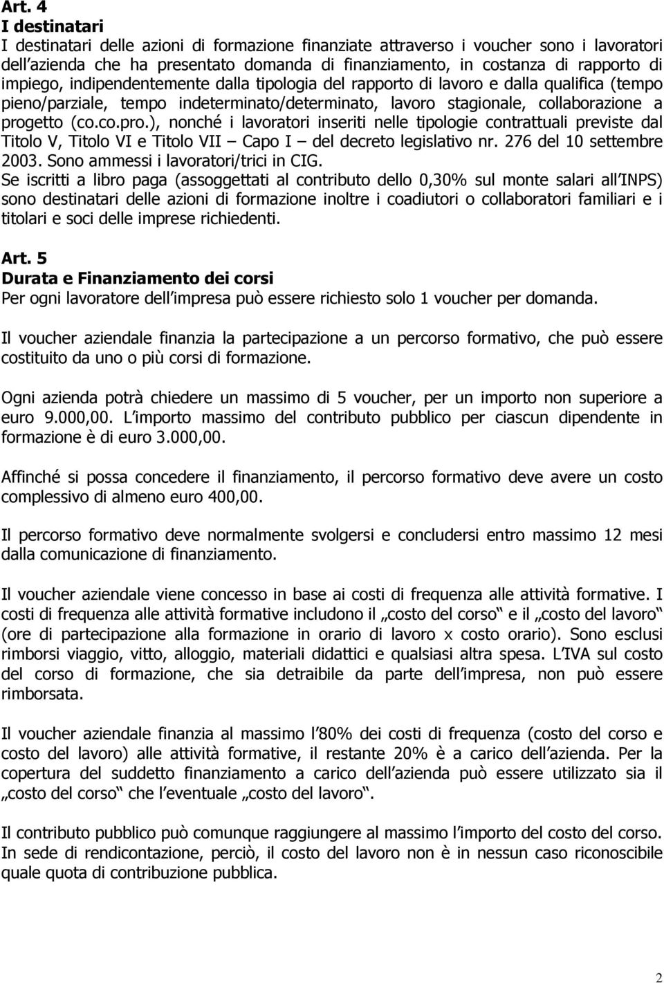 etto (co.co.pro.), nonché i lavoratori inseriti nelle tipologie contrattuali previste dal Titolo V, Titolo VI e Titolo VII Capo I del decreto legislativo nr. 276 del 10 settembre 2003.