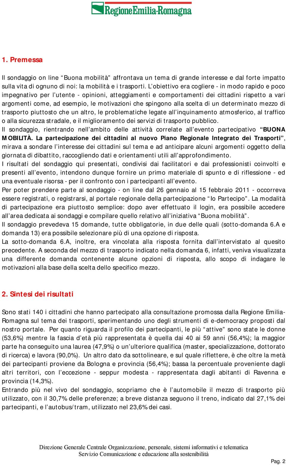 spingono alla scelta di un determinato mezzo di trasporto piuttosto che un altro, le problematiche legate all inquinamento atmosferico, al traffico o alla sicurezza stradale, e il miglioramento dei