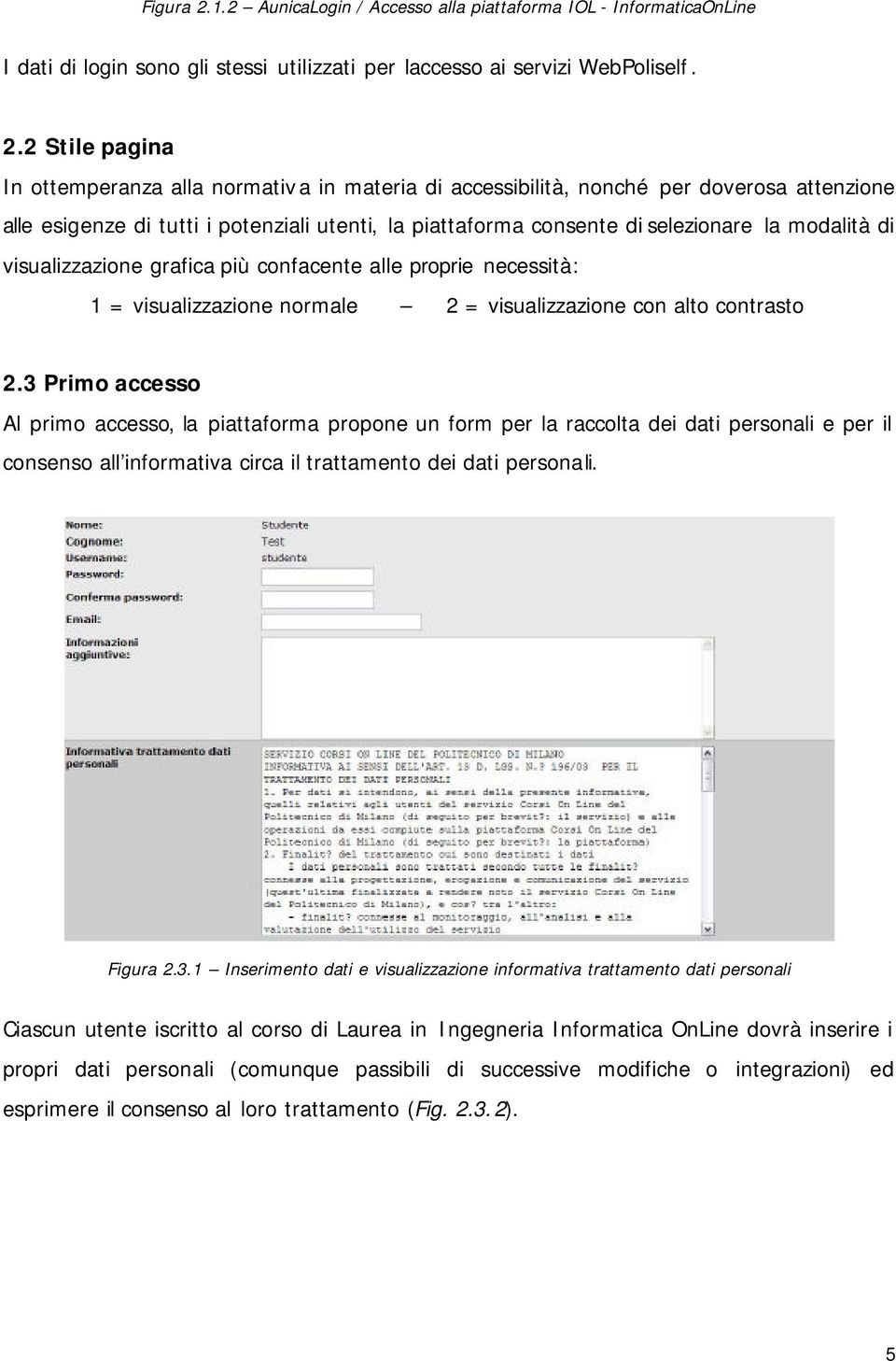 2 Stile pagina In ottemperanza alla normativa in materia di accessibilità, nonché per doverosa attenzione alle esigenze di tutti i potenziali utenti, la piattaforma consente di selezionare la