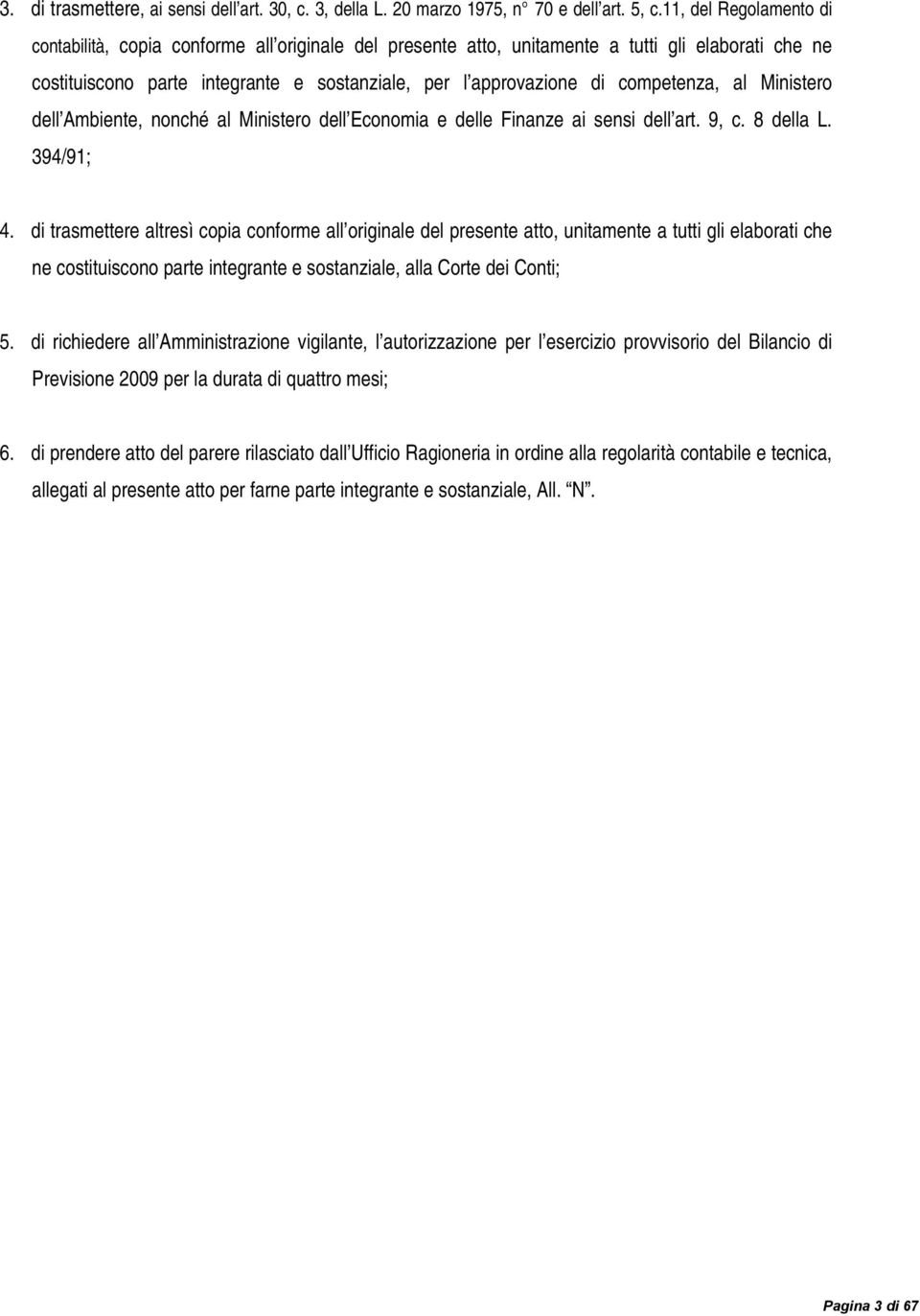 competenza, al Ministero dell Ambiente, nonché al Ministero dell Economia e delle Finanze ai sensi dell art. 9, c. 8 della L. 394/91; 4.