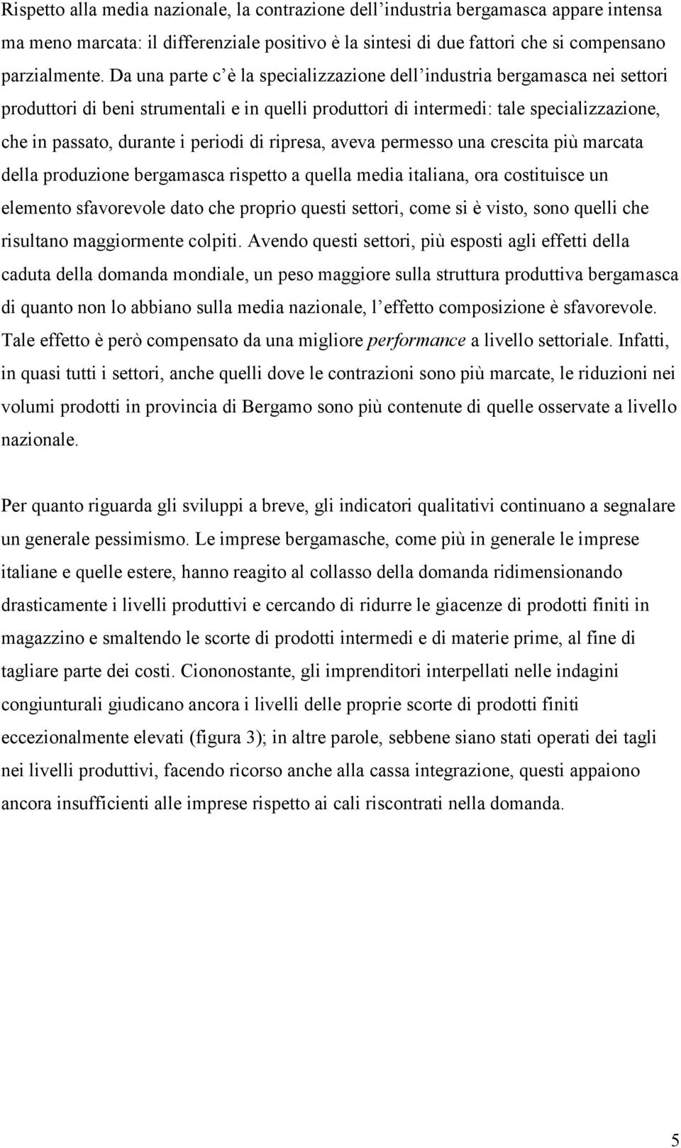 di ripresa, aveva permesso una crescita più marcata della produzione bergamasca rispetto a quella media italiana, ora costituisce un elemento sfavorevole dato che proprio questi settori, come si è