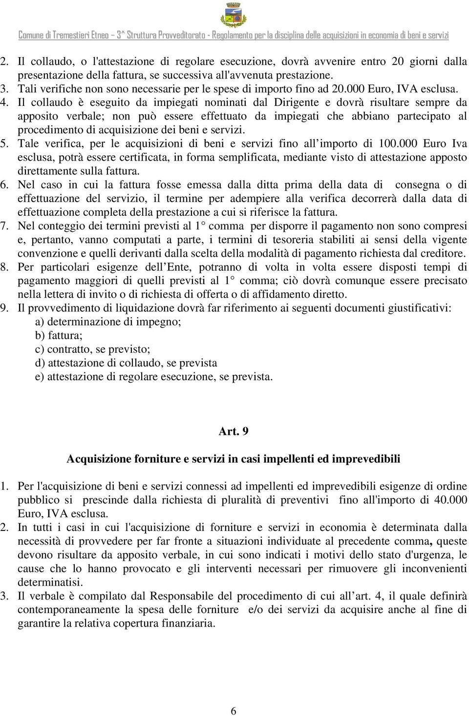 Il collaudo è eseguito da impiegati nominati dal Dirigente e dovrà risultare sempre da apposito verbale; non può essere effettuato da impiegati che abbiano partecipato al procedimento di acquisizione