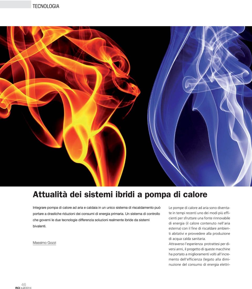 Massimo Gozzi Le pompe di calore ad aria sono diventate in tempi recenti uno dei modi più efficienti per sfruttare una fonte rinnovabile di energia (il calore contenuto nell aria esterna) con il fine