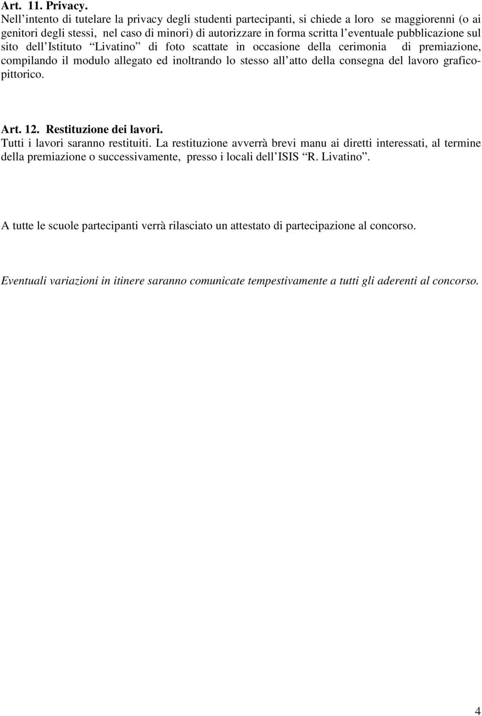 pubblicazione sul sito dell Istituto Livatino di foto scattate in occasione della cerimonia di premiazione, compilando il modulo allegato ed inoltrando lo stesso all atto della consegna del lavoro