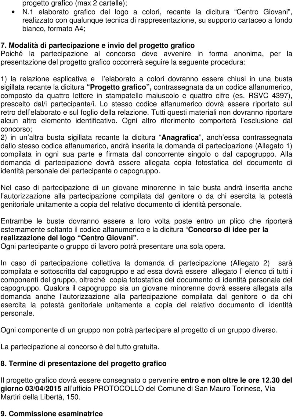 Modalità di partecipazione e invio del progetto grafico Poiché la partecipazione al concorso deve avvenire in forma anonima, per la presentazione del progetto grafico occorrerà seguire la seguente