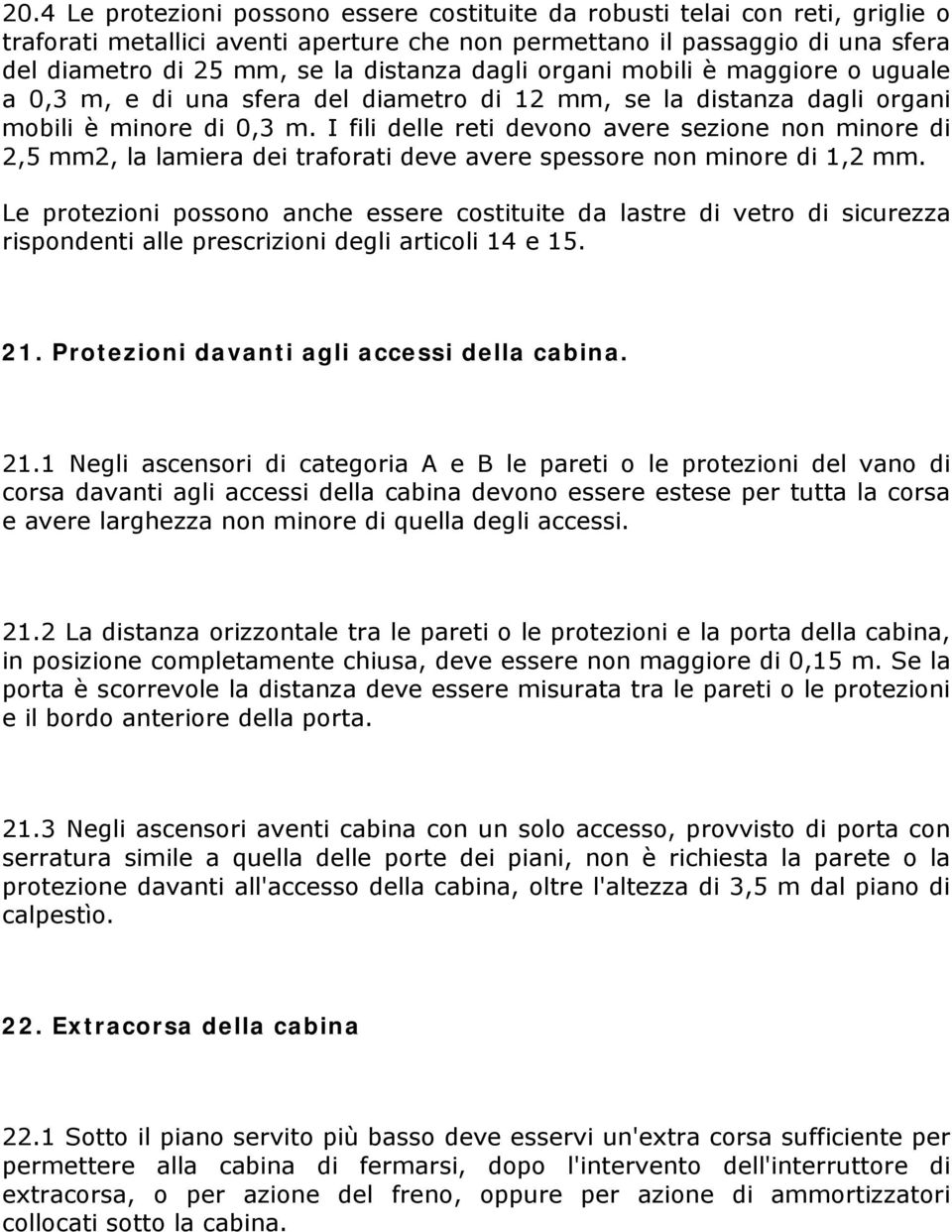 I fili delle reti devono avere sezione non minore di 2,5 mm2, la lamiera dei traforati deve avere spessore non minore di 1,2 mm.