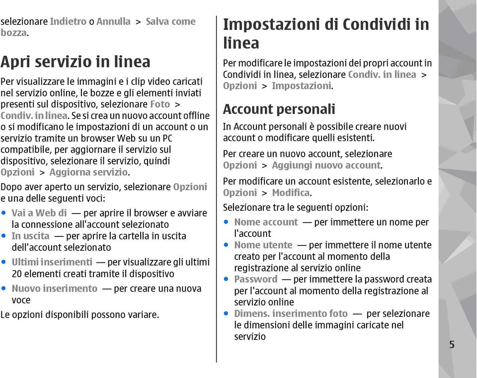 Per visualizzare le immagini e i clip video caricati nel servizio online, le bozze e gli elementi inviati presenti sul dispositivo, selezionare Foto > Condiv. in linea.