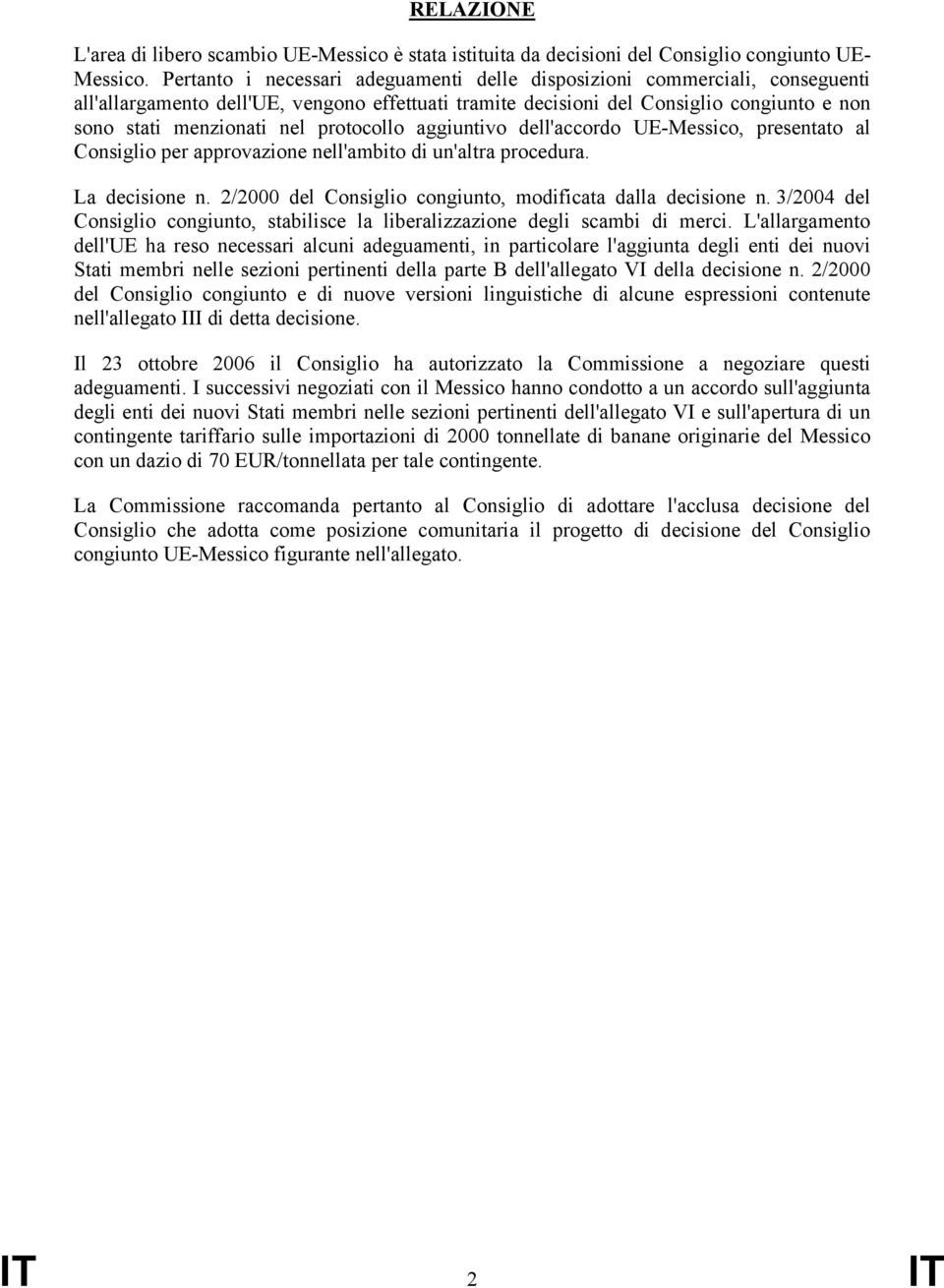 protocollo aggiuntivo dell'accordo UE-Messico, presentato al Consiglio per approvazione nell'ambito di un'altra procedura. La decisione n. 2/2000 del Consiglio congiunto, modificata dalla decisione n.