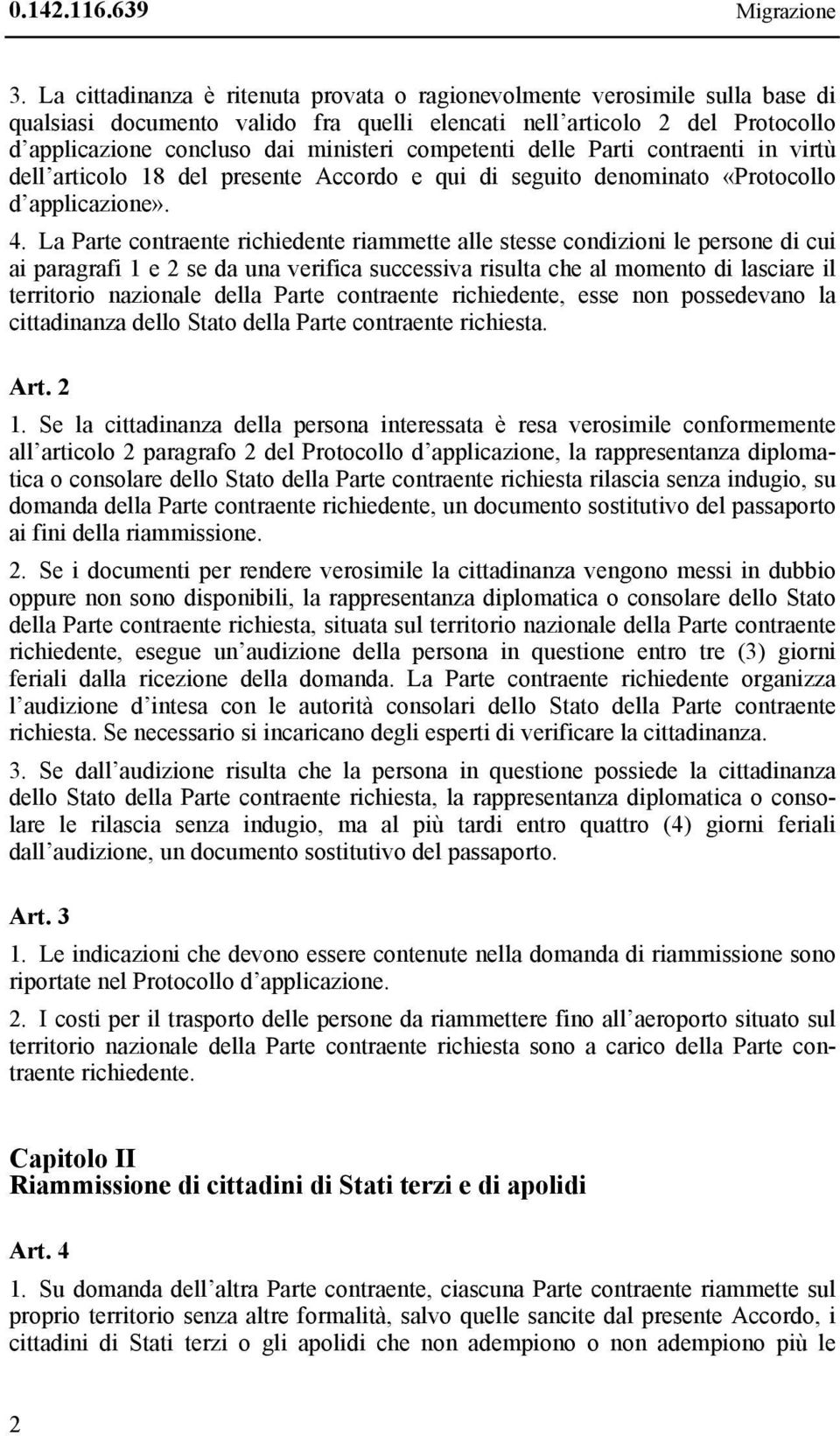 competenti delle Parti contraenti in virtù dell articolo 18 del presente Accordo e qui di seguito denominato «Protocollo d applicazione». 4.