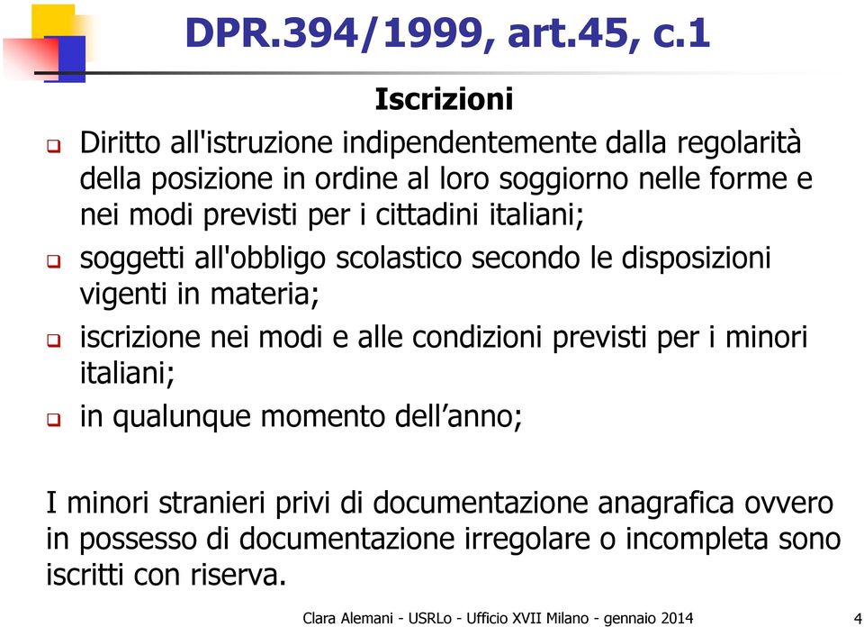 nei modi previsti per i cittadini italiani; soggetti all'obbligo scolastico secondo le disposizioni vigenti in materia;
