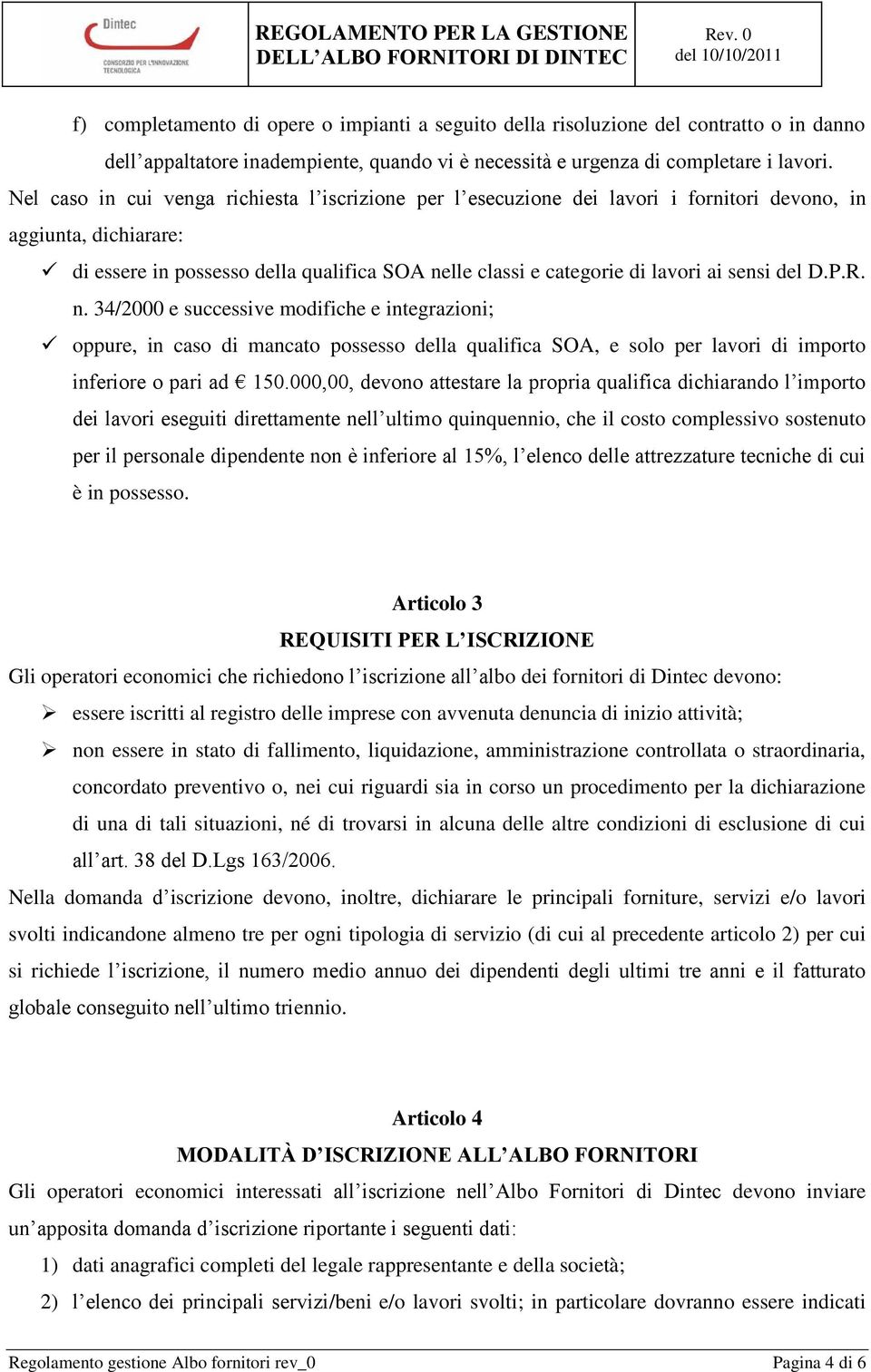 sensi del D.P.R. n. 34/2000 e successive modifiche e integrazioni; oppure, in caso di mancato possesso della qualifica SOA, e solo per lavori di importo inferiore o pari ad 150.