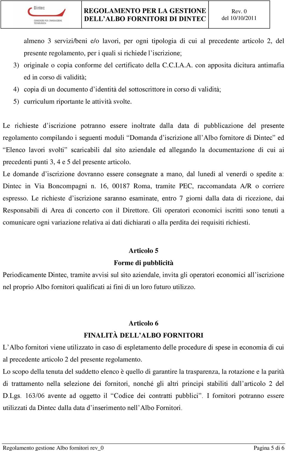 Le richieste d iscrizione potranno essere inoltrate dalla data di pubblicazione del presente regolamento compilando i seguenti moduli Domanda d iscrizione all Albo fornitore di Dintec ed Elenco