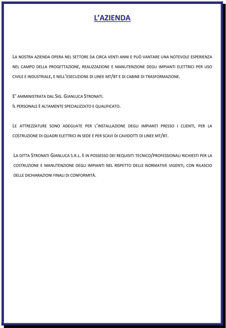 LE ATTREZZATURE SONO ADEGUATE PER L INSTALLAZIONE DEGLI IMPIANTI PRESSO I CLIENTI, PER LA COSTRUZIONE DI QUADRI ELETTRICI IN SEDE E PER SCAVI DI CAVIDOTTI DI LINEE MT/BT.