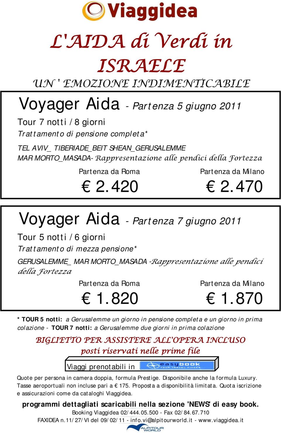 470 Voyager Aida - Partenza 7 giugno 2011 Tour 5 notti /6 giorni Trattamento di mezza pensione* GERUSALEMME_ MAR MORTO_MASADA -Rappresentazione alle pendici della Fortezza Partenza da Roma Partenza