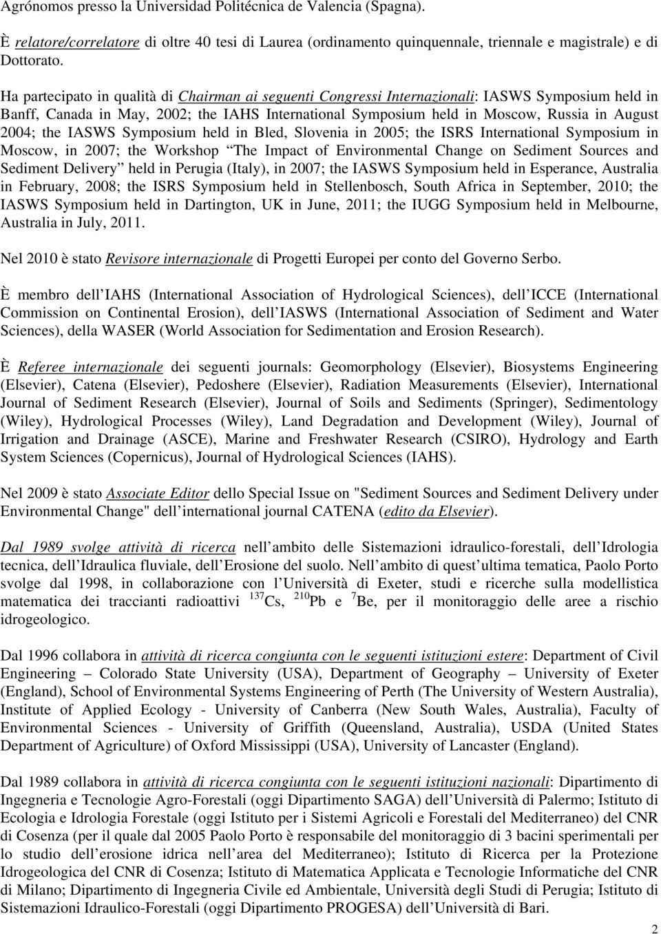 the IASWS Symposium held in Bled, Slovenia in 2005; the ISRS International Symposium in Moscow, in 2007; the Workshop The Impact of Environmental Change on Sediment Sources and Sediment Delivery held