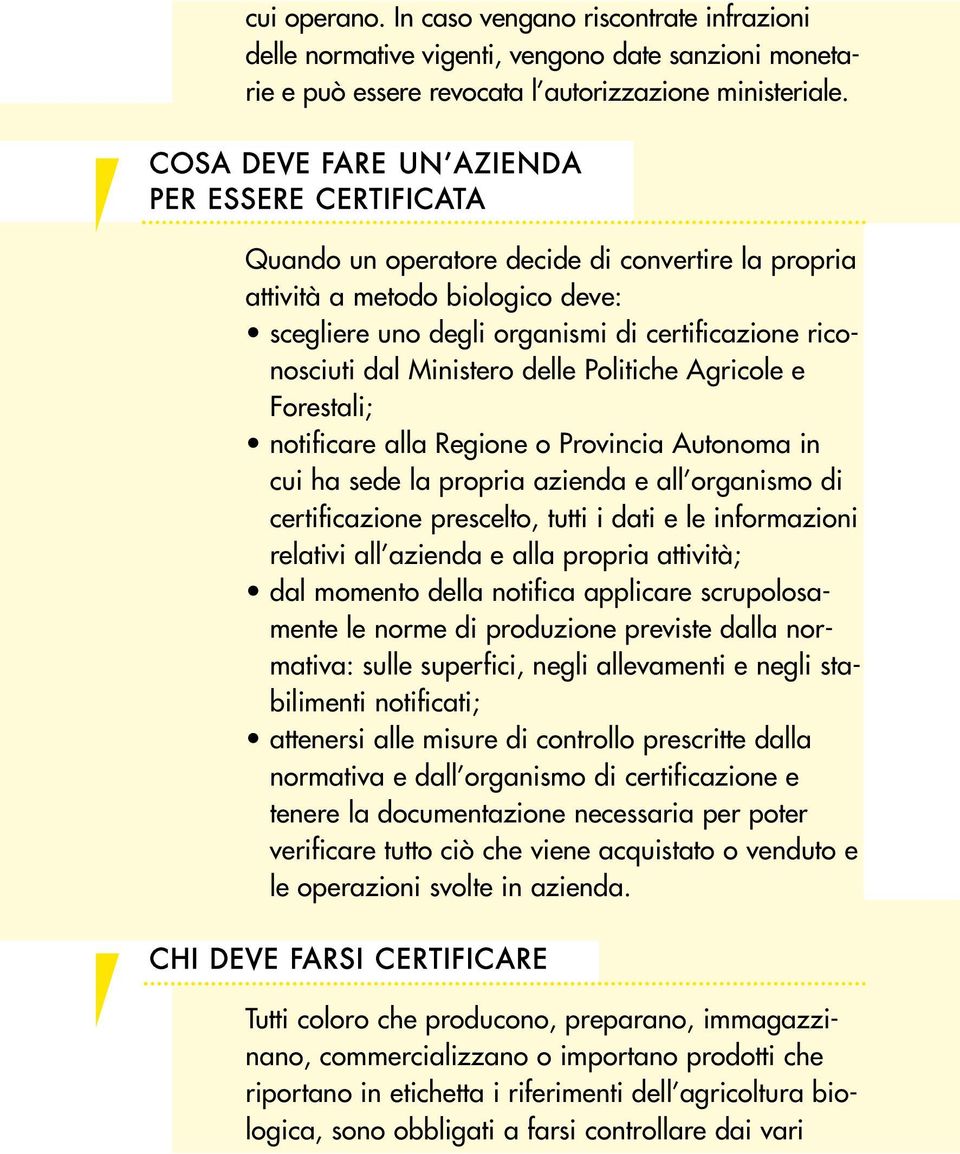 Ministero delle Politiche Agricole e Forestali; notificare alla Regione o Provincia Autonoma in cui ha sede la propria azienda e all organismo di certificazione prescelto, tutti i dati e le