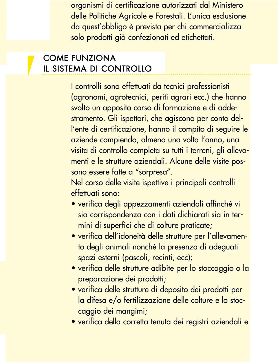 COME FUNZIONA IL SISTEMA DI CONTROLLO I controlli sono effettuati da tecnici professionisti (agronomi, agrotecnici, periti agrari ecc.