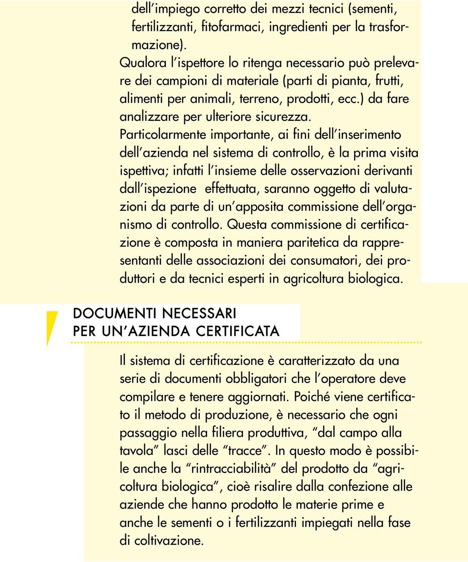 Particolarmente importante, ai fini dell inserimento dell azienda nel sistema di controllo, è la prima visita ispettiva; infatti l insieme delle osservazioni derivanti dall ispezione effettuata,