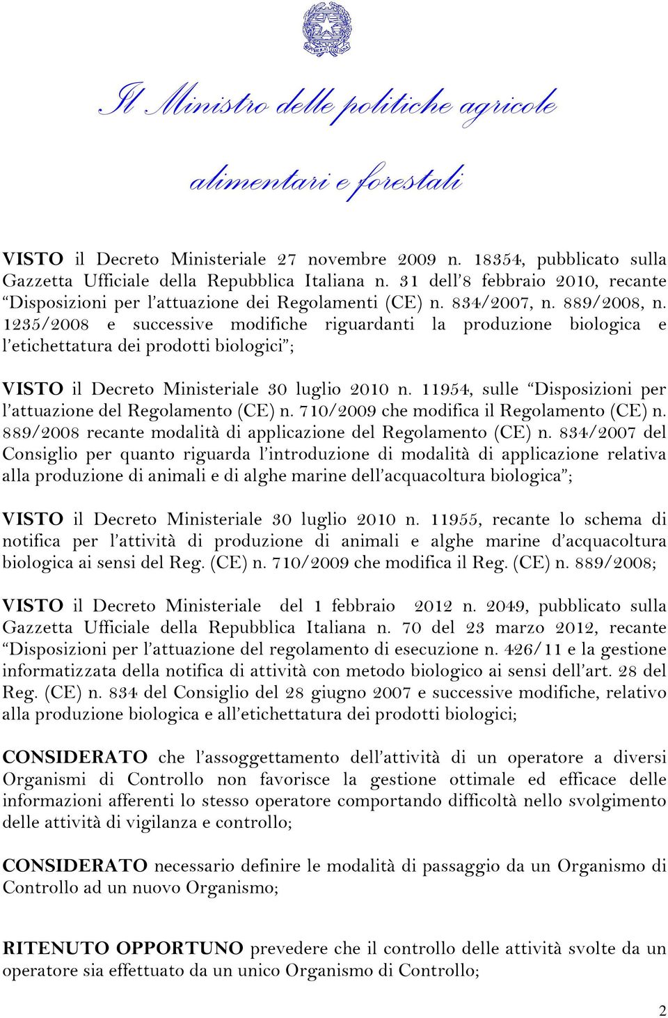 1235/2008 e successive modifiche riguardanti la produzione biologica e l etichettatura dei prodotti biologici ; VISTO il Decreto Ministeriale 30 luglio 2010 n.