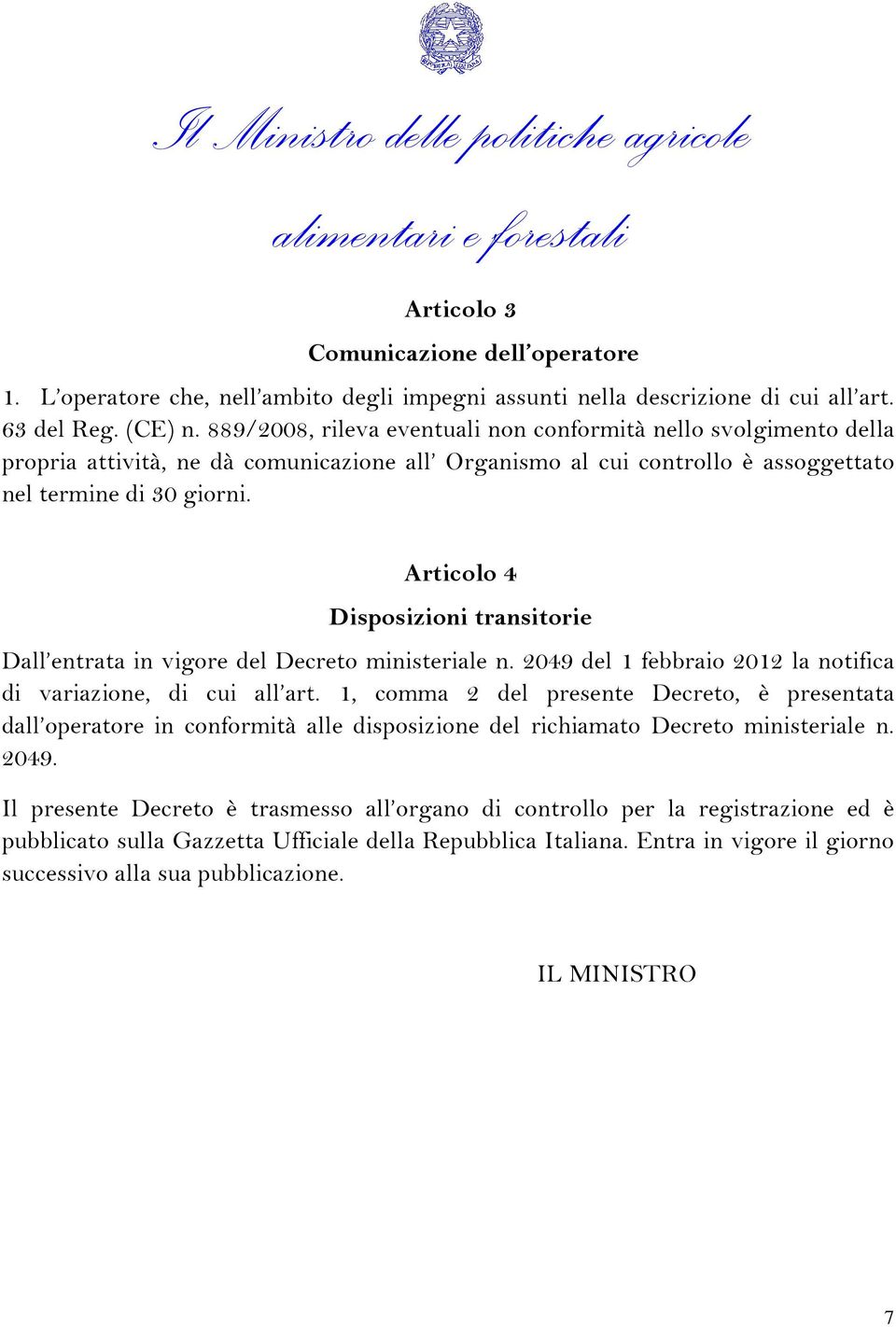 Articolo 4 Disposizioni transitorie Dall entrata in vigore del Decreto ministeriale n. 2049 del 1 febbraio 2012 la notifica di variazione, di cui all art.