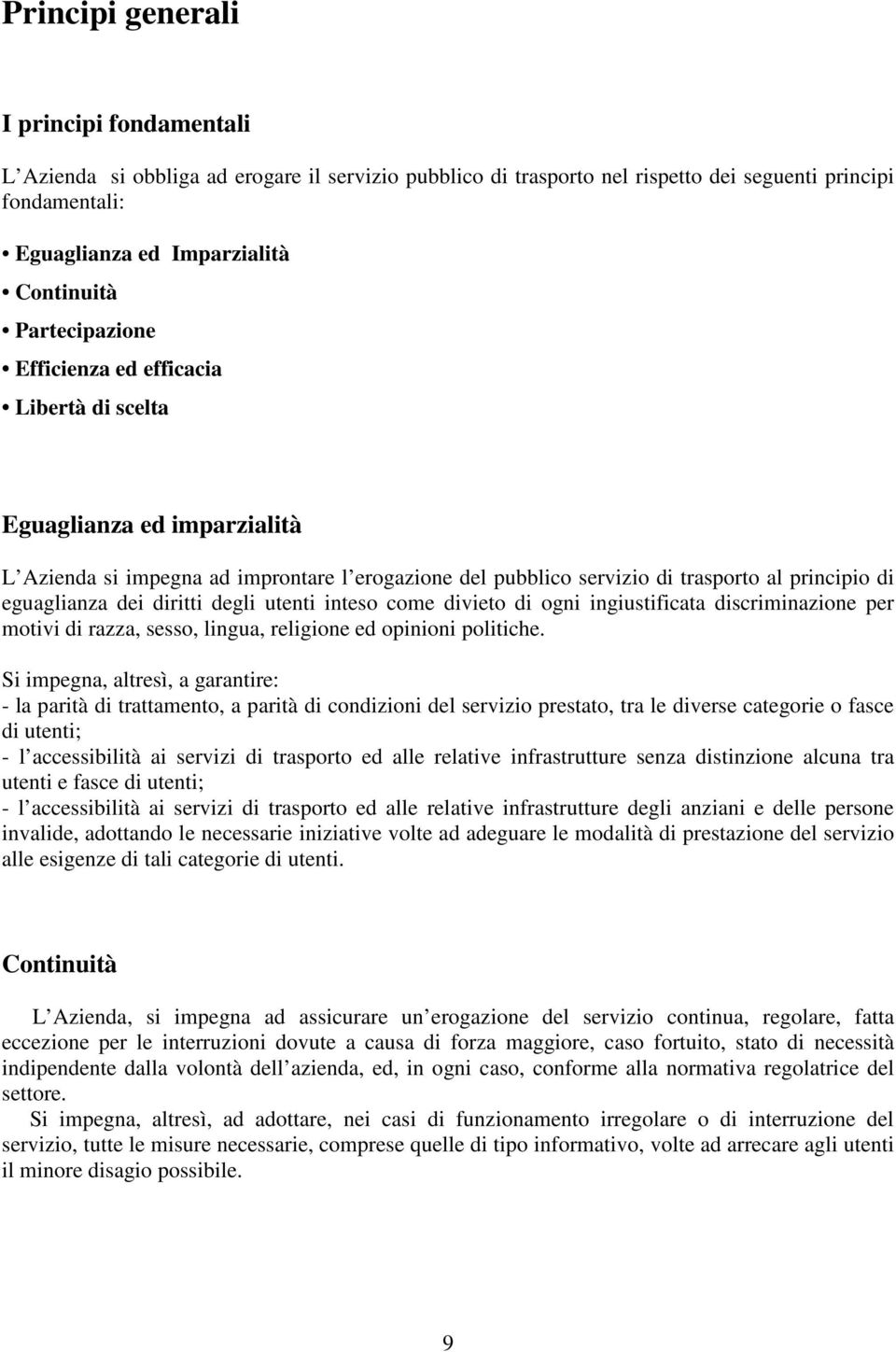 diritti degli utenti inteso come divieto di ogni ingiustificata discriminazione per motivi di razza, sesso, lingua, religione ed opinioni politiche.