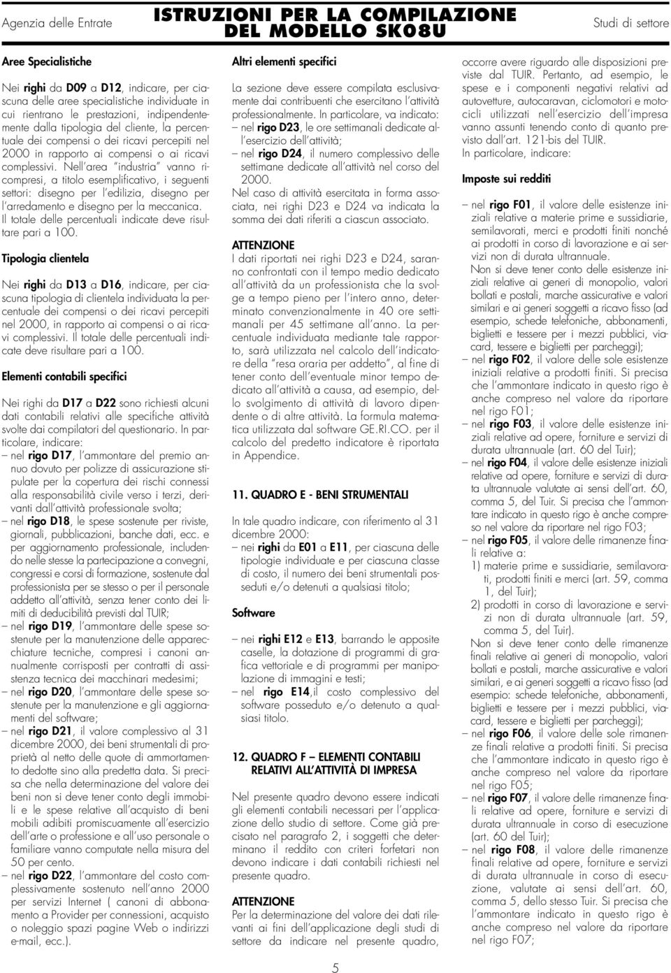 Nell area industria vanno ricompresi, a titolo esemplificativo, i seguenti settori: disegno per l edilizia, disegno per l arredamento e disegno per la meccanica.