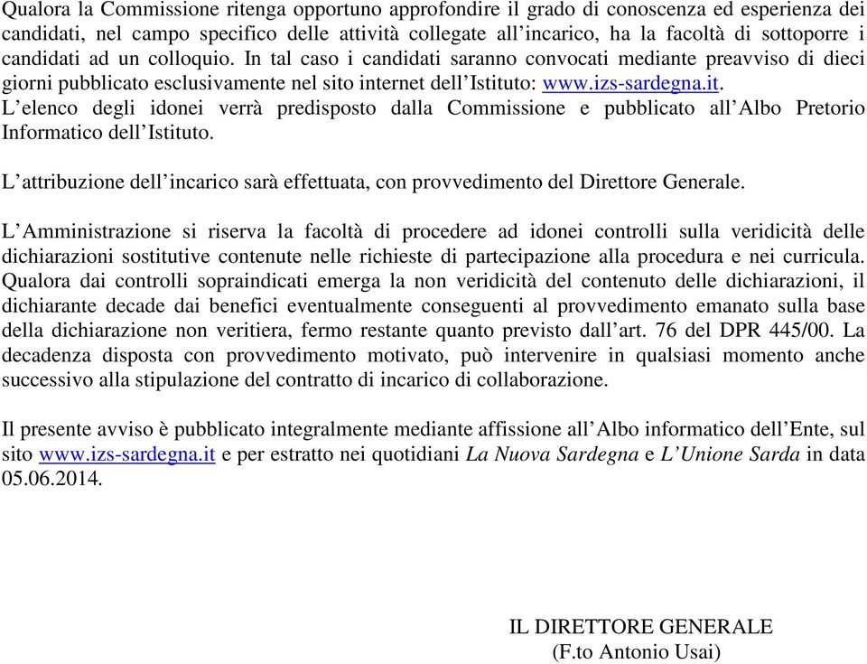 internet dell Istituto: www.izs-sardegna.it. L elenco degli idonei verrà predisposto dalla Commissione e pubblicato all Albo Pretorio Informatico dell Istituto.