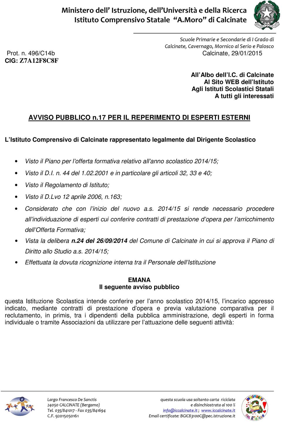 17 PER IL REPERIMENTO DI ESPERTI ESTERNI L Istituto Comprensivo di Calcinate rappresentato legalmente dal Dirigente Scolastico Visto il Piano per l offerta formativa relativo all anno scolastico