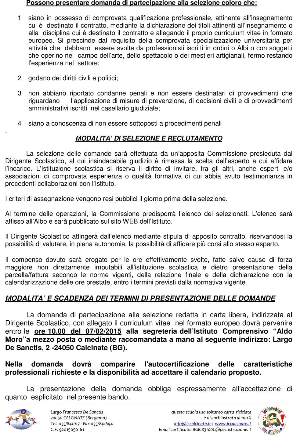 Si prescinde dal requisito della comprovata specializzazione universitaria per attività che debbano essere svolte da professionisti iscritti in ordini o Albi o con soggetti che operino nel campo dell