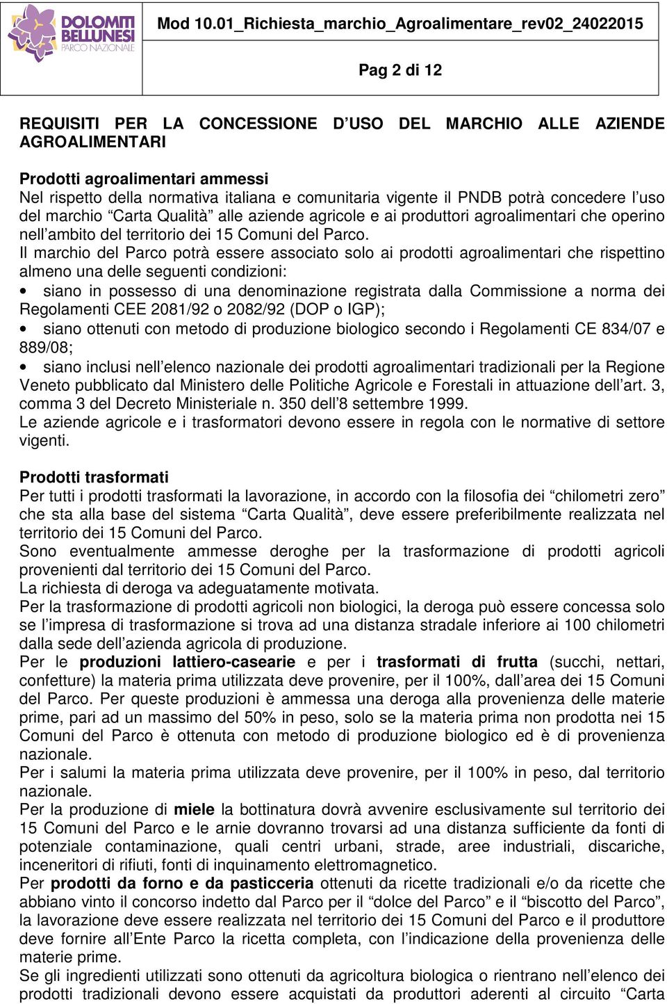 Il marchio del Parco potrà essere associato solo ai prodotti agroalimentari che rispettino almeno una delle seguenti condizioni: siano in possesso di una denominazione registrata dalla Commissione a