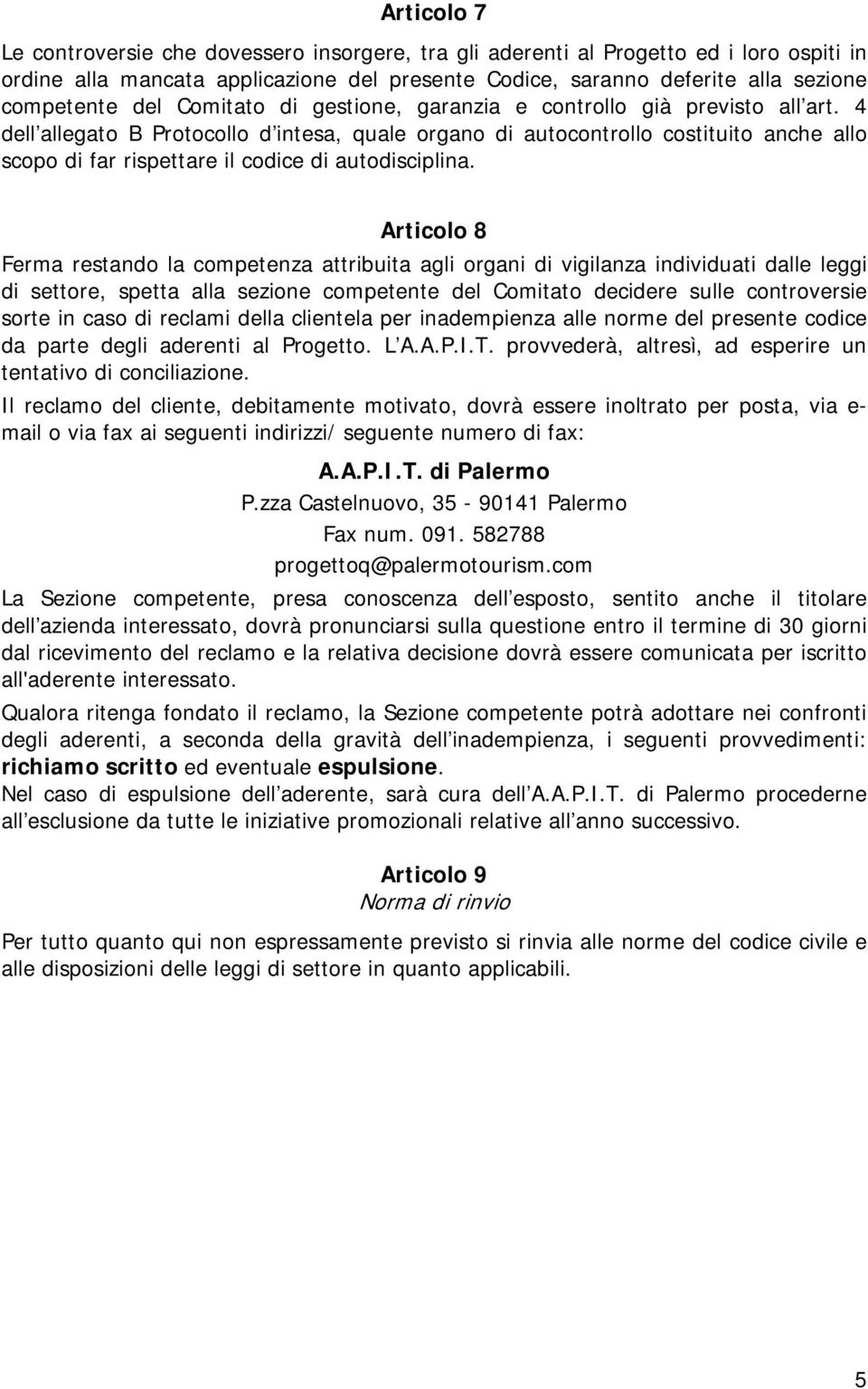 Articl 8 Ferma restand la cmpetenza attribuita agli rgani di vigilanza individuati dalle leggi di settre, spetta alla sezine cmpetente del Cmitat decidere sulle cntrversie srte in cas di reclami