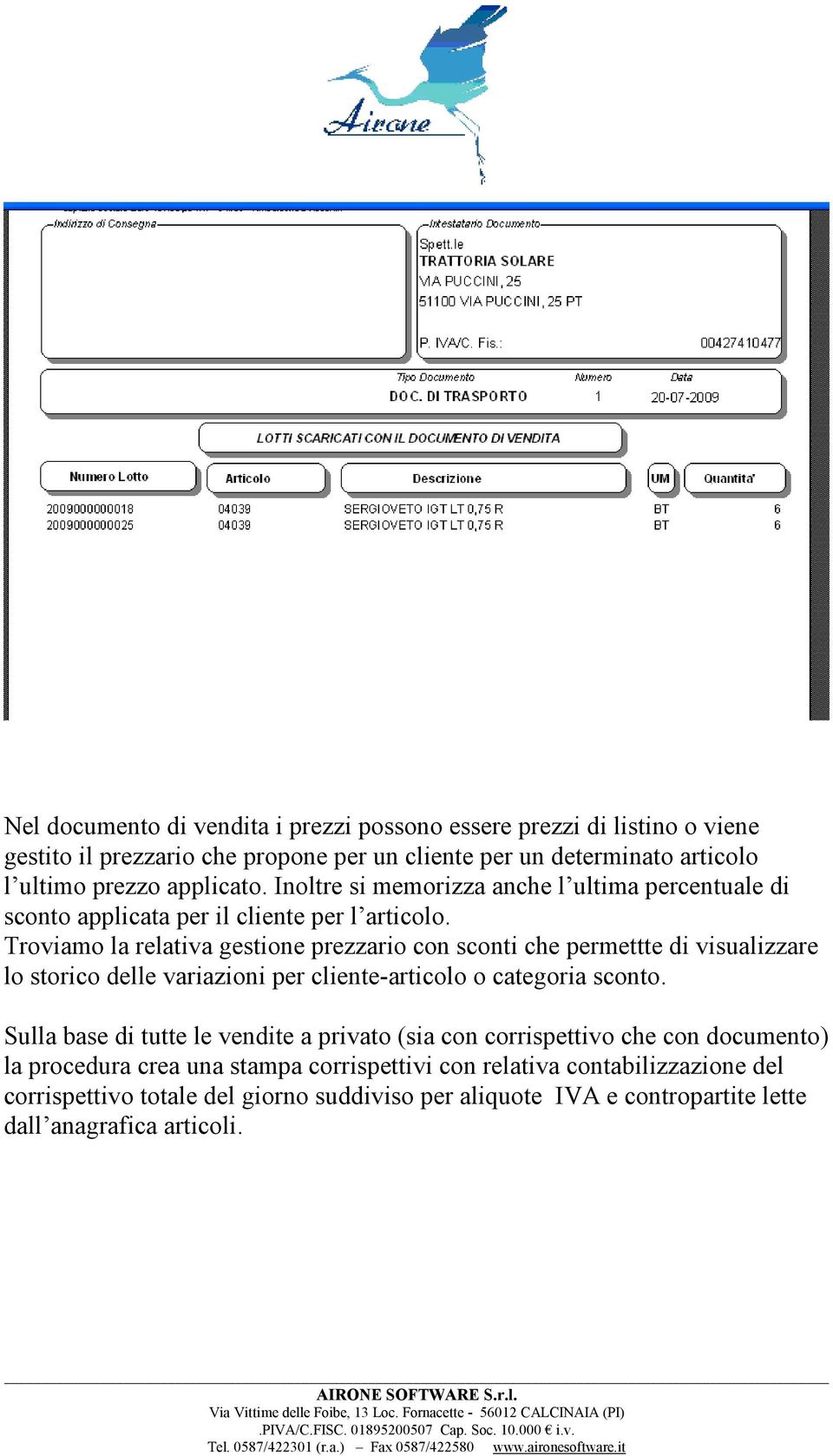 Troviamo la relativa gestione prezzario con sconti che permettte di visualizzare lo storico delle variazioni per cliente-articolo o categoria sconto.