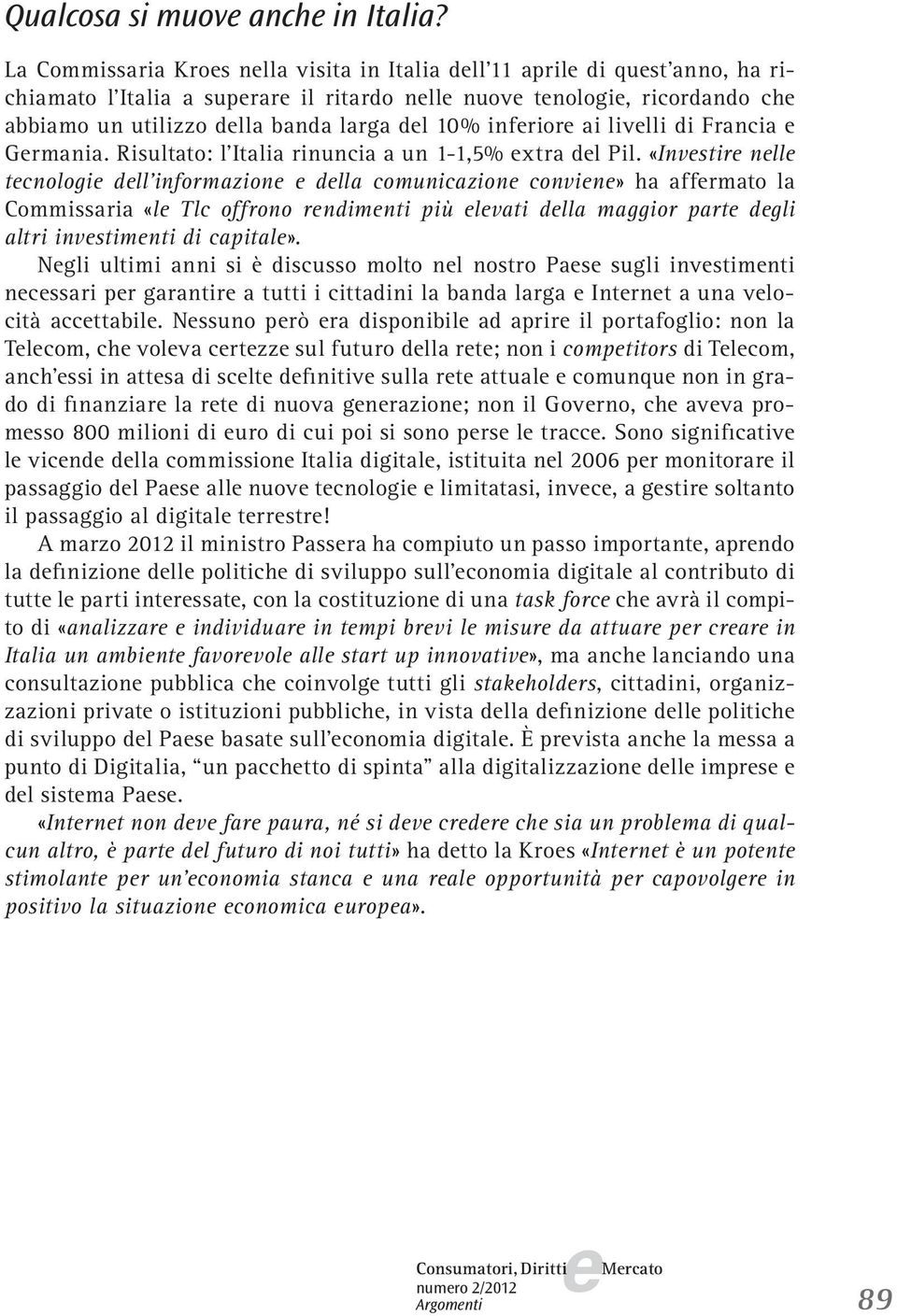 livlli di Francia Grmania. Risultato: l Italia rinuncia a un 1-1,5% xtra dl Pil.