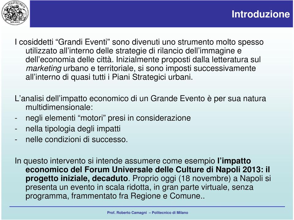 L analisi dell impatto economico di un Grande Evento è per sua natura multidimensionale: - negli elementi motori presi in considerazione - nella tipologia degli impatti - nelle condizioni di successo.