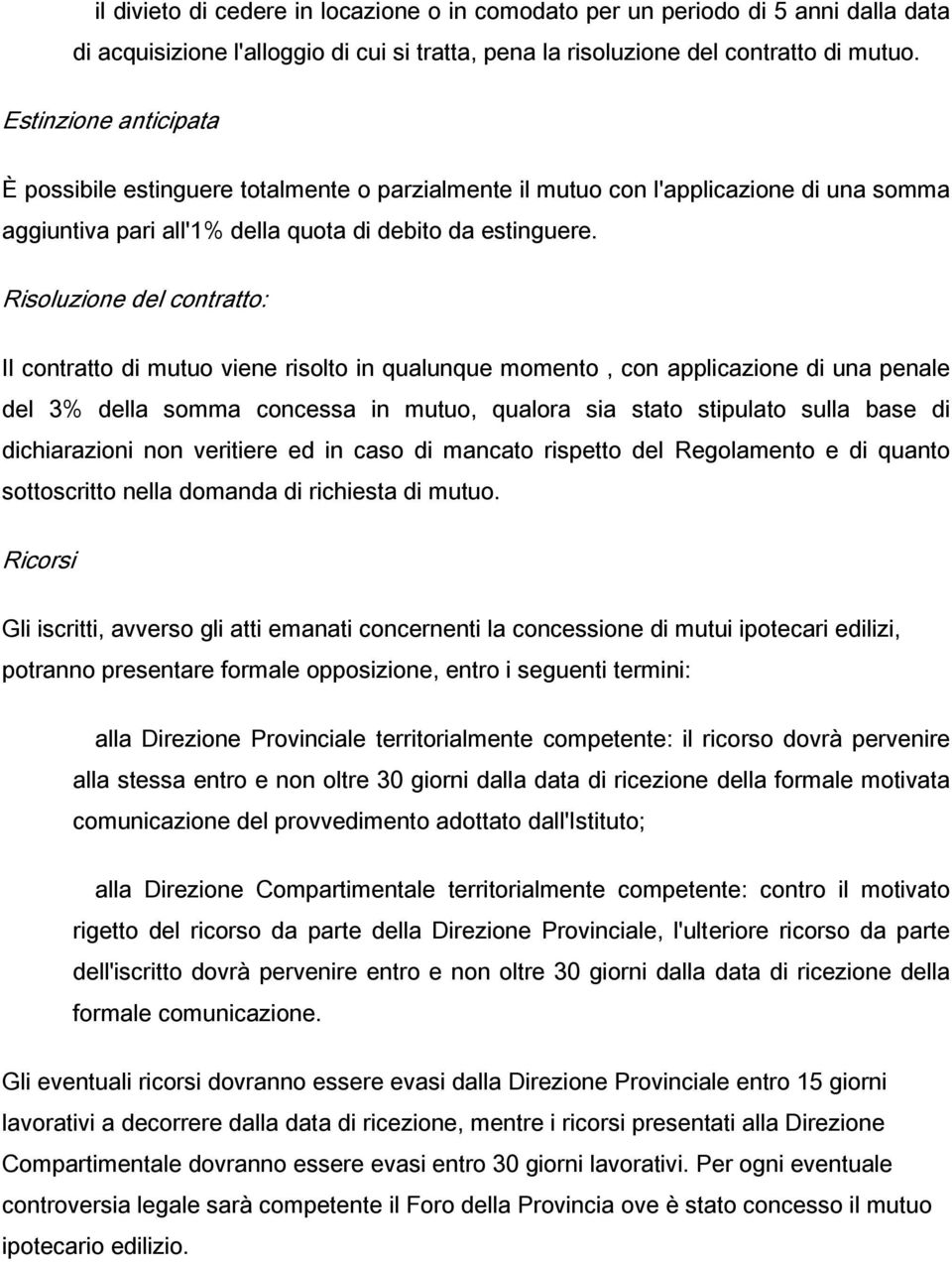 Risoluzione del contratto: Il contratto di mutuo viene risolto in qualunque momento, con applicazione di una penale del 3% della somma concessa in mutuo, qualora sia stato stipulato sulla base di