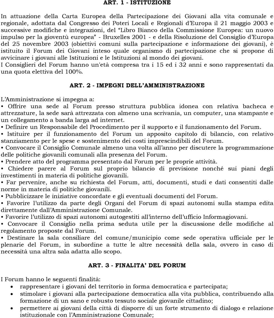 novembre 2003 (obiettivi comuni sulla partecipazione e informazione dei giovani), è istituito il Forum dei Giovani inteso quale organismo di partecipazione che si propone di avvicinare i giovani alle