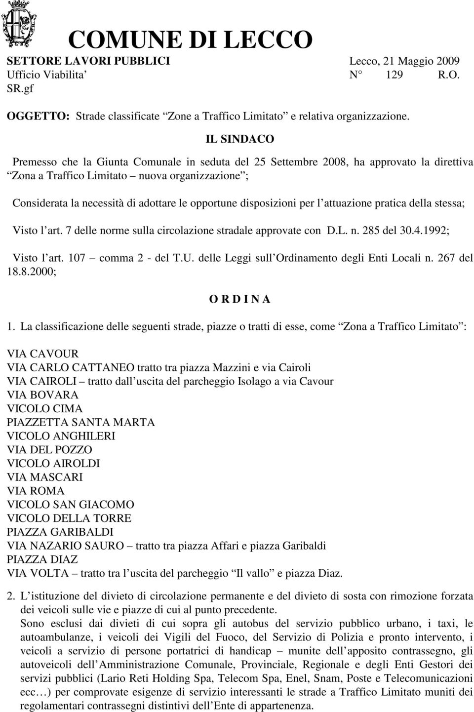 disposizioni per l attuazione pratica della stessa; Visto l art. 7 delle norme sulla circolazione stradale approvate con D.L. n. 285 del 30.4.1992; Visto l art. 107 comma 2 - del T.U.