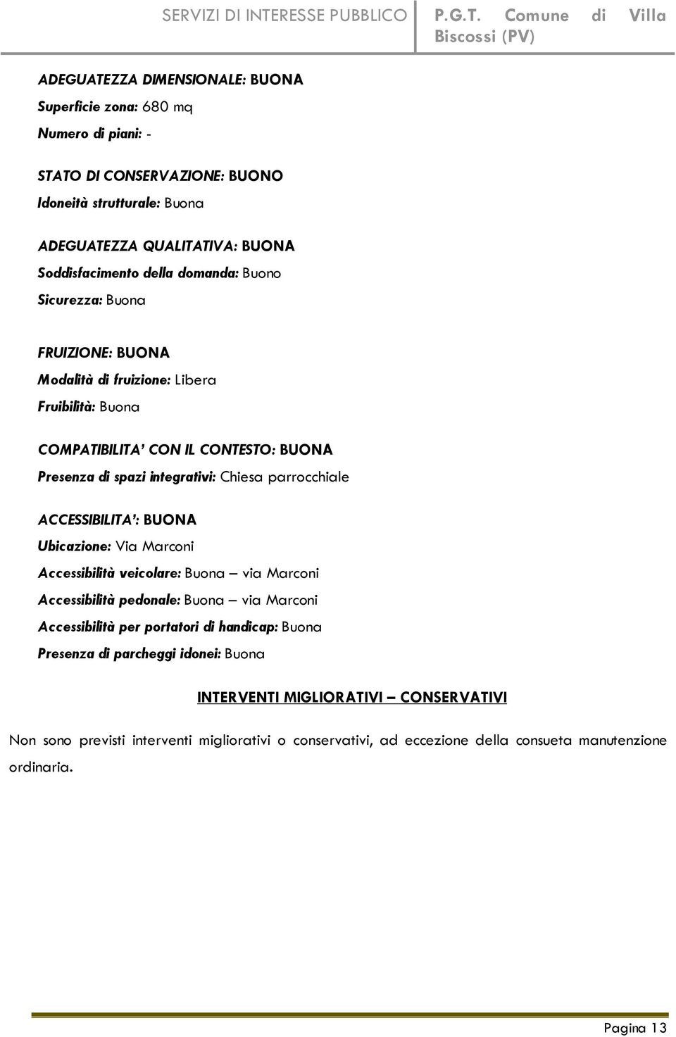 ACCESSIBILITA : BUONA Ubicazione: Via Marconi Accessibilità veicolare: Buona via Marconi Accessibilità pedonale: Buona via Marconi Accessibilità per portatori di handicap: Buona