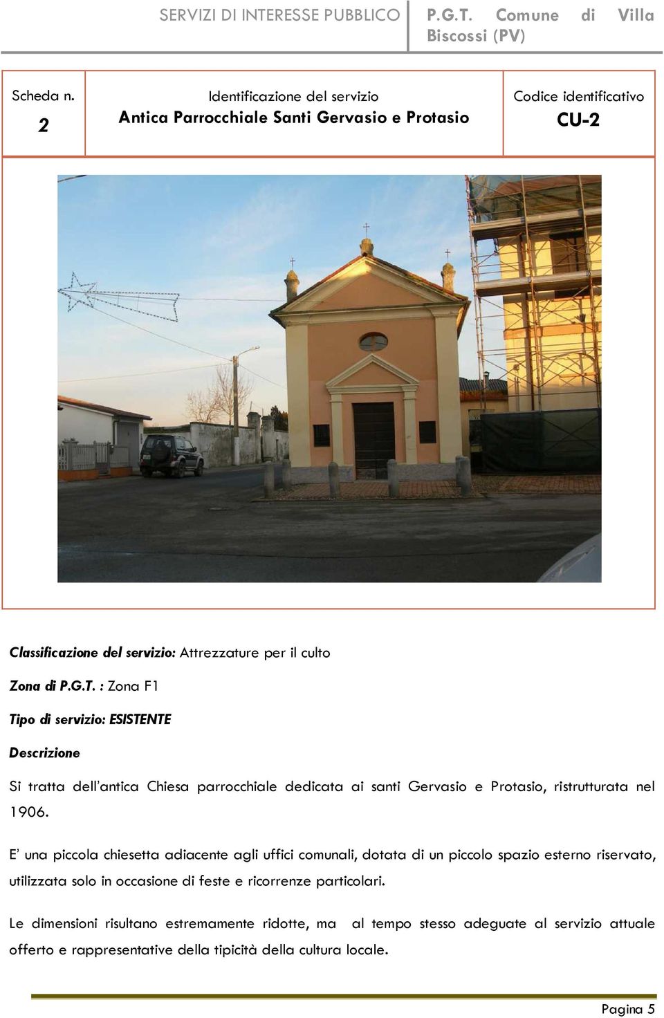 P.G.T. : Zona F1 Tipo di servizio: ESISTENTE Descrizione Si tratta dell antica Chiesa parrocchiale dedicata ai santi Gervasio e Protasio, ristrutturata nel 1906.