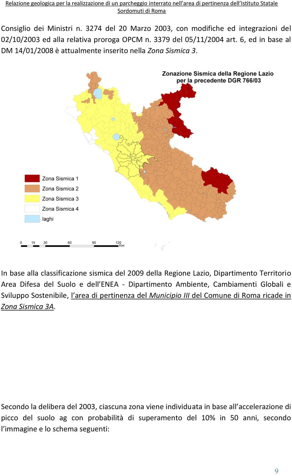 In base alla classificazione sismica del 2009 della Regione Lazio, Dipartimento Territorio Area Difesa del Suolo e dell ENEA - Dipartimento Ambiente, Cambiamenti Globali e